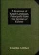 A Grammar of Greek Language, Principally from the German of Kuhner ., Charles Anthan 