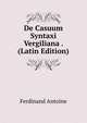 De Casuum Syntaxi Vergiliana . (Latin Edition), Ferdinand Antoine 