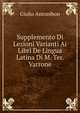 Supplemento Di Lezioni Varianti Ai Libri De Lingua Latina Di M. Ter. Varrone, Giulio Antonibon 