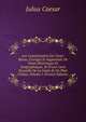 Les Commentaires De C?sar: Revue, Corrig?e Et Augment?e De Notes Historiques Et Geographiques. Et D'une Carte Nouvelle De La Gaule Et Du Plan D'alise, Volume 1 (French Edition), Caesar Gaius Julius 