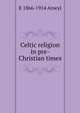 Celtic religion in pre-Christian times, E 1866-1914 Anwyl 