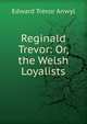 Reginald Trevor: Or, the Welsh Loyalists, Edward Trevor Anwyl 