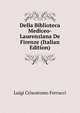 Della Biblioteca Mediceo-Laurenziana De Firenze (Italian Edition), Luigi Crisostomo Ferrucci 