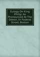 Eulogy On King Philip: As Pronounced At The Odeon, In Federal Street, Boston, 