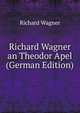Richard Wagner an Theodor Apel (German Edition), Richard Wagner 