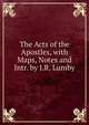 The Acts of the Apostles, with Maps, Notes and Intr. by J.R. Lumby, 