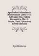 Apollodori Atheniensis Bibliothecae Libri Tres: Ad Codd. Mss. Fidem Recensiti a Chr. G. Heyne, Part 3 (Ancient Greek Edition), Apollodorus 