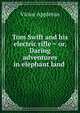 Tom Swift and his electric rifle = or, Daring adventures in elephant land ., Victor Appleton 