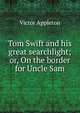 Tom Swift and his great searchlight; or, On the border for Uncle Sam, Victor Appleton 