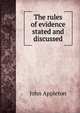 The rules of evidence stated and discussed, John Appleton 