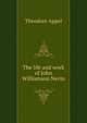 The life and work of John Williamson Nevin, Theodore Appel 