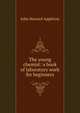 The young chemist: a book of laboratory work for beginners, John Howard Appleton 