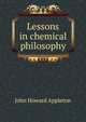 Lessons in chemical philosophy, John Howard Appleton 