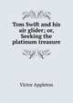 Tom Swift and his air glider; or, Seeking the platinum treasure, Victor Appleton 