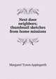 Next door neighbors; thumbnail sketches from home missions, Margaret Tyson Applegarth 