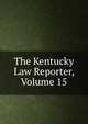 The Kentucky Law Reporter, Volume 15, 