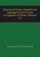 Reports of Cases Argued and Adjudged in the Court of Appeals of Texas, Volume 27, Alexander Melvorne Jackson 
