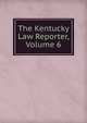The Kentucky Law Reporter, Volume 6, 