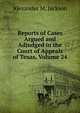 Reports of Cases Argued and Adjudged in the Court of Appeals of Texas, Volume 24, Alexander M. Jackson 