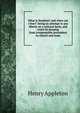 What is freedom? and when am I free?: being an attempt to put liberty on a rational basis, and wrest its keeping from irresponsible pretenders in church and state, Henry Appleton 