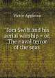Tom Swift and his aerial warship = or, The naval terror of the seas ., Victor Appleton 