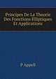 Principes De La Theorie Des Fonctions Elliptiques Et Applications, P Appell 