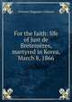 For the faith: life of Just de Bretenieres, martyred in Korea, March 8, 1866, Florence Magruder Gillmore 