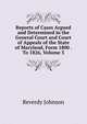 Reports of Cases Argued and Determined in the General Court and Court of Appeals of the State of Maryland, Form 1800 . To 1826, Volume 3, Reverdy Johnson 