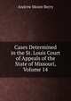 Cases Determined in the St. Louis Court of Appeals of the State of Missouri, Volume 14, Andrew Moore Berry 