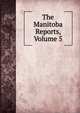 The Manitoba Reports, Volume 5, 