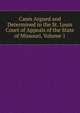 Cases Argued and Determined in the St. Louis Court of Appeals of the State of Missouri, Volume 1, 