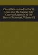 Cases Determined in the St. Louis and the Kansas City Courts of Appeals of the State of Missouri, Volume 82, 