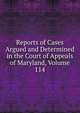 Reports of Cases Argued and Determined in the Court of Appeals of Maryland, Volume 114, 