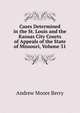 Cases Determined in the St. Louis and the Kansas City Courts of Appeals of the State of Missouri, Volume 31, Andrew Moore Berry 