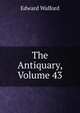 The Antiquary, Volume 43, Edward Walford 