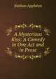 A Mysterious Kiss: A Comedy in One Act and in Prose, Nathan Appleton 