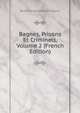 Bagnes, Prisons Et Criminels, Volume 2 (French Edition), Benjamin Nicolas Marie Appert 