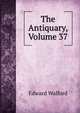 The Antiquary, Volume 37, Edward Walford 