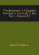 The Antiquary: A Magazine Devoted to the Study of the Past ., Volume 13, Edward Walford 