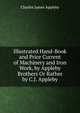Illustrated Hand-Book and Price Current of Machinery and Iron Work, by Appleby Brothers Or Rather by C.J. Appleby., Charles James Appleby 