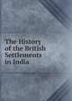 The History of the British Settlements in India, 