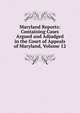Maryland Reports: Containing Cases Argued and Adjudged in the Court of Appeals of Maryland, Volume 12, 