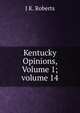 Kentucky Opinions, Volume 1; volume 14, J K. Roberts 