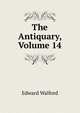The Antiquary, Volume 14, Edward Walford 