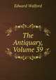 The Antiquary, Volume 39, Edward Walford 