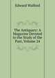 The Antiquary: A Magazine Devoted to the Study of the Past, Volume 24, Edward Walford 