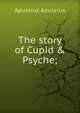 The story of Cupid & Psyche;, Apuleius Apuleius 