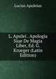 L. Apulei . Apologia Siue De Magia Liber, Ed. G. Krueger (Latin Edition), Lucius Apuleius 