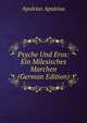 Psyche Und Eros: Ein Milesisches Marchen (German Edition), Apuleius Apuleius 