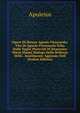 Opere Di Messer Agnolo Firenzuola: Vita Di Agnolo Firenzuola Tolta Dalle Veglie Piacevoli Di Domenico Maria Manni Dialogo Delle Bellezze Delle . Inutilmente Aggiunte Nell (Italian Edition), Apuleius 
